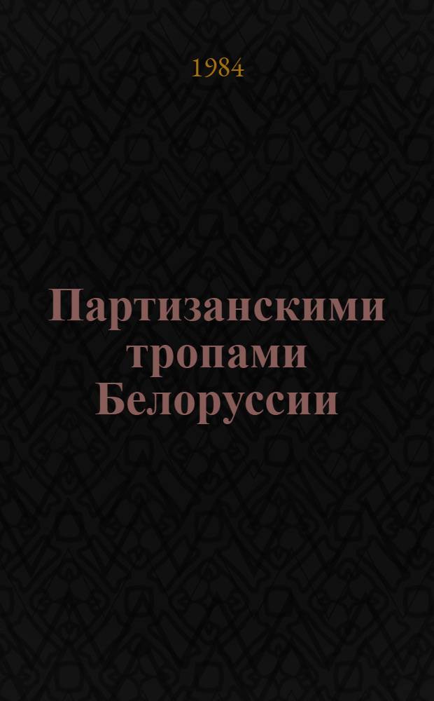 Партизанскими тропами Белоруссии : Путеводитель