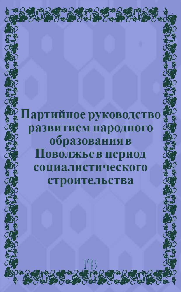 Партийное руководство развитием народного образования в Поволжье в период социалистического строительства : Сб. науч. тр.