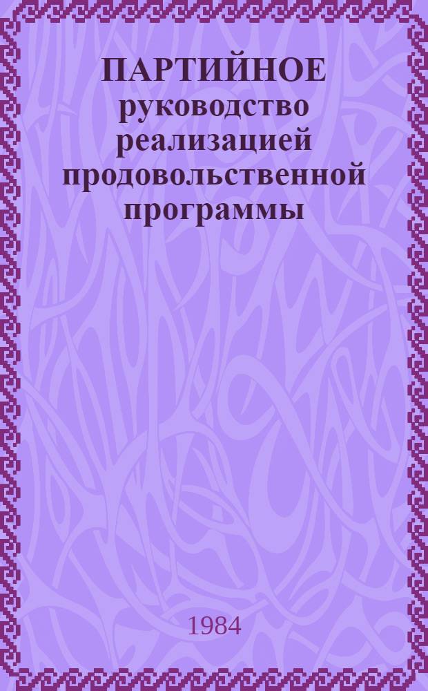 ПАРТИЙНОЕ руководство реализацией продовольственной программы : (Метод. разраб.)