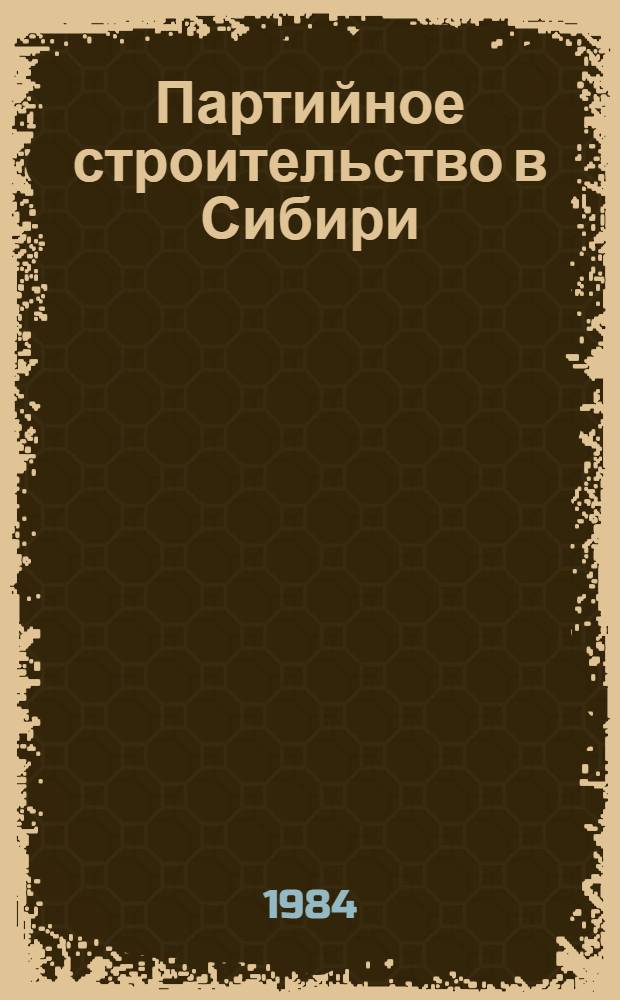 Партийное строительство в Сибири : Межвуз. сб. науч. тр