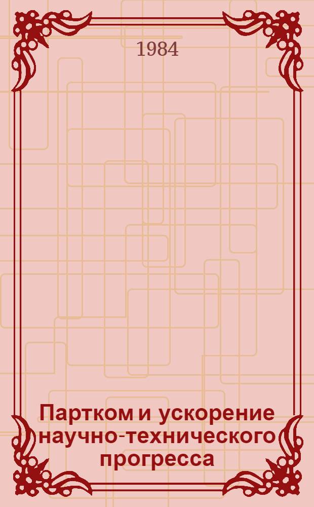 Партком и ускорение научно-технического прогресса : Сб. ст