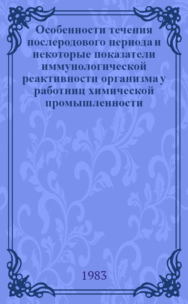 Особенности течения послеродового периода и некоторые показатели иммунологической реактивности организма у работниц химической промышленности : Автореф. дис. на соиск. учен. степ. к. м. н