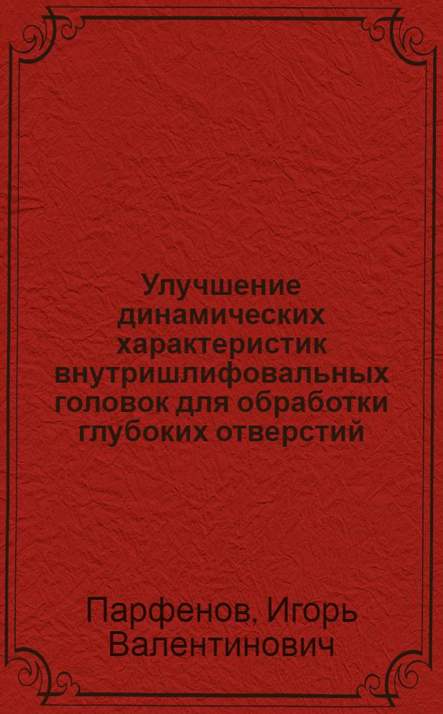 Улучшение динамических характеристик внутришлифовальных головок для обработки глубоких отверстий : Автореф. дис. на соиск. учен. степ. канд. техн. наук : (05.03.01)