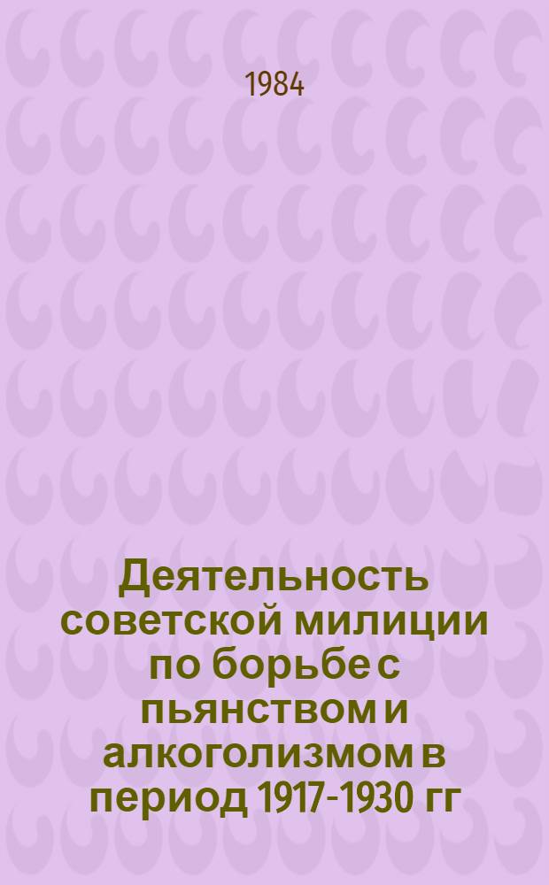 Деятельность советской милиции по борьбе с пьянством и алкоголизмом в период 1917-1930 гг. : (По материалам РСФСР) : Автореф. дис. на соиск. учен. степ. к. ю. н
