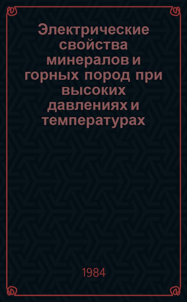 Электрические свойства минералов и горных пород при высоких давлениях и температурах : Автореф. дис. на соиск. учен. степ. д-ра физ.-мат. наук : (01.04.12)