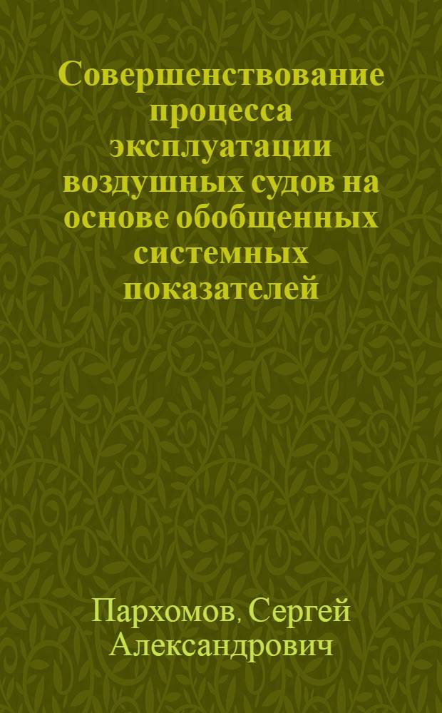 Совершенствование процесса эксплуатации воздушных судов на основе обобщенных системных показателей : Автореф. дис. на соиск. учен. степ. к. т. н