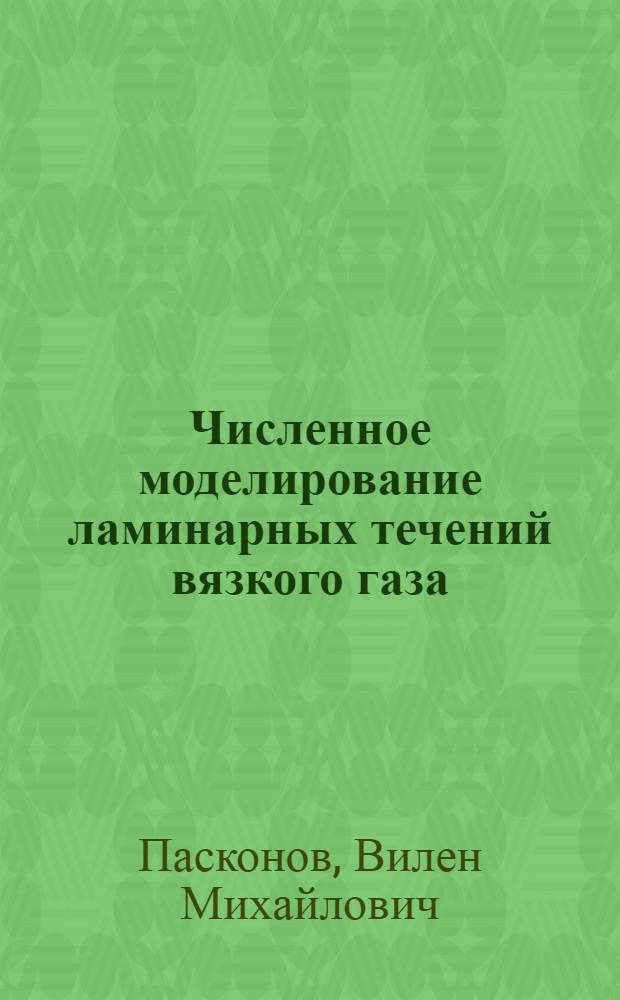 Численное моделирование ламинарных течений вязкого газа : Автореф. дис. на соиск. учен. степ. д-ра физ.-мат. наук : (01.01.07)