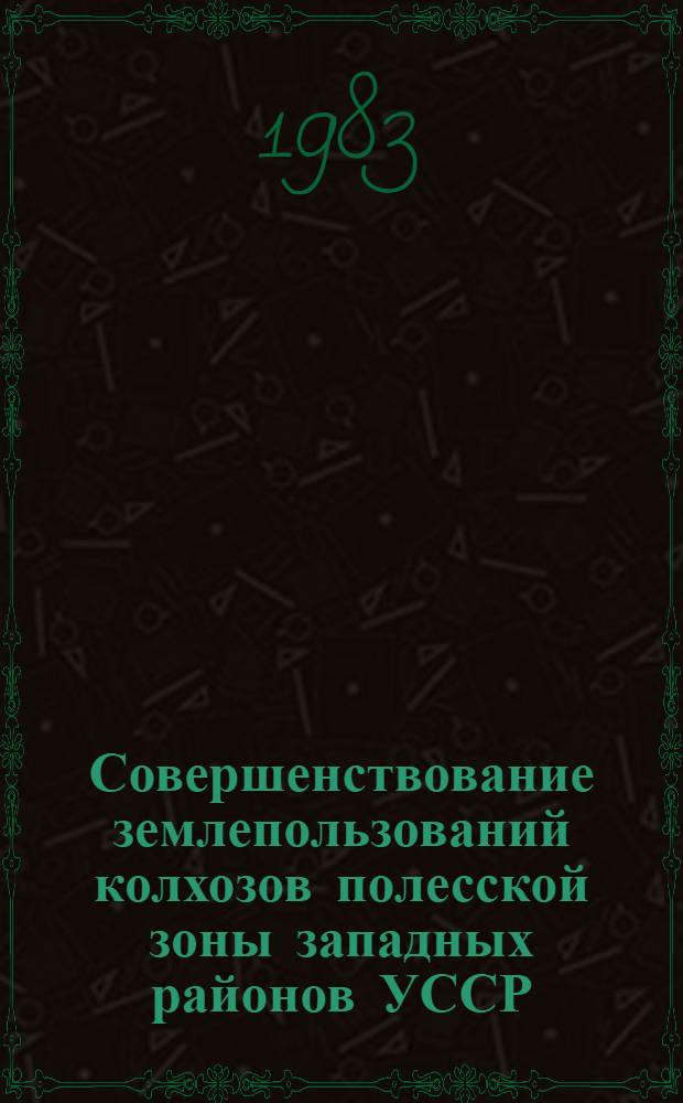 Совершенствование землепользований колхозов полесской зоны западных районов УССР : (На прим. полес. зоны Львов. обл.) : Автореф. дис. на соиск. учен. степ. канд. экон. наук : (06.01.13)