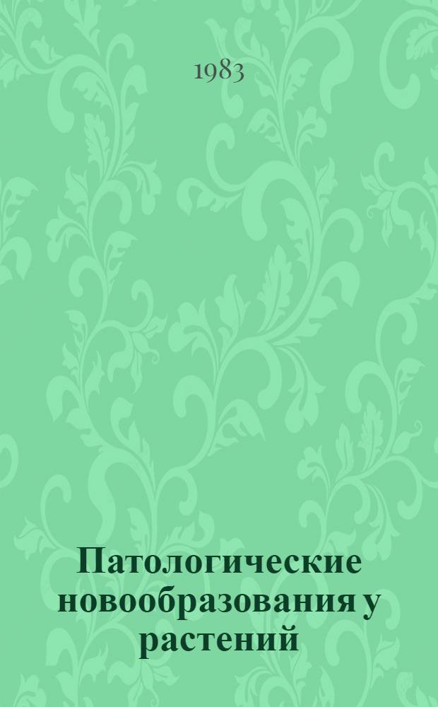 Патологические новообразования у растений : Сб. ст.