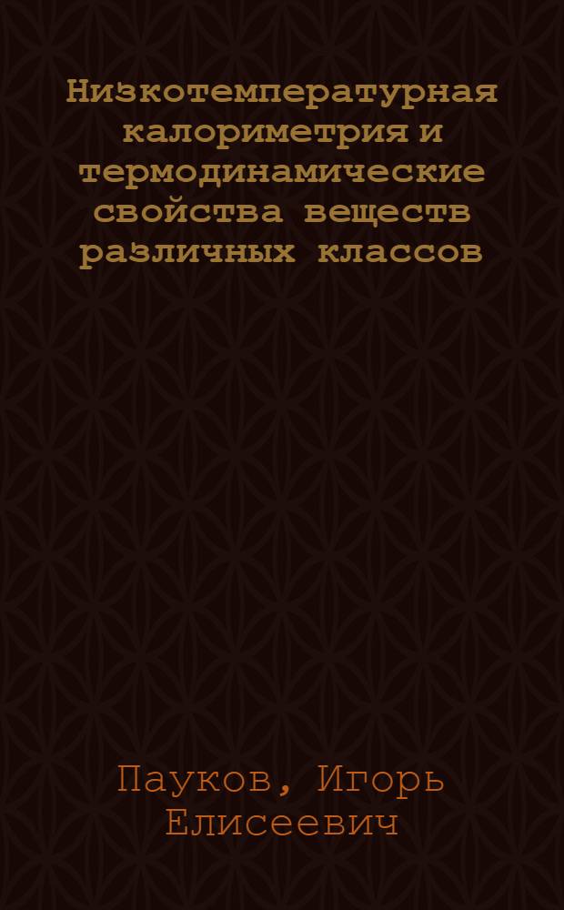 Низкотемпературная калориметрия и термодинамические свойства веществ различных классов : Автореф. дис. на соиск. учен. степ. д-ра хим. наук : (02.00.04)