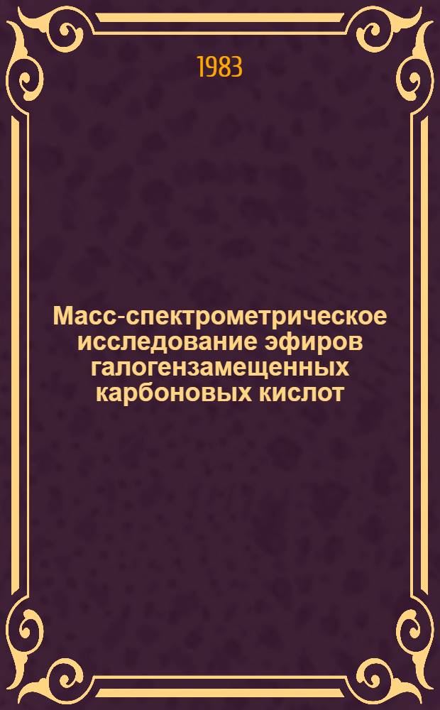 Масс-спектрометрическое исследование эфиров галогензамещенных карбоновых кислот : Автореф. дис. на соиск. учен. степ. канд. хим. наук : (02.00.03)