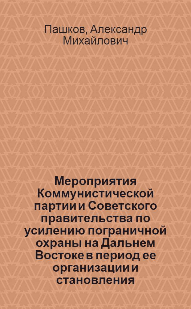 Мероприятия Коммунистической партии и Советского правительства по усилению пограничной охраны на Дальнем Востоке в период ее организации и становления (1920-1929 гг.)