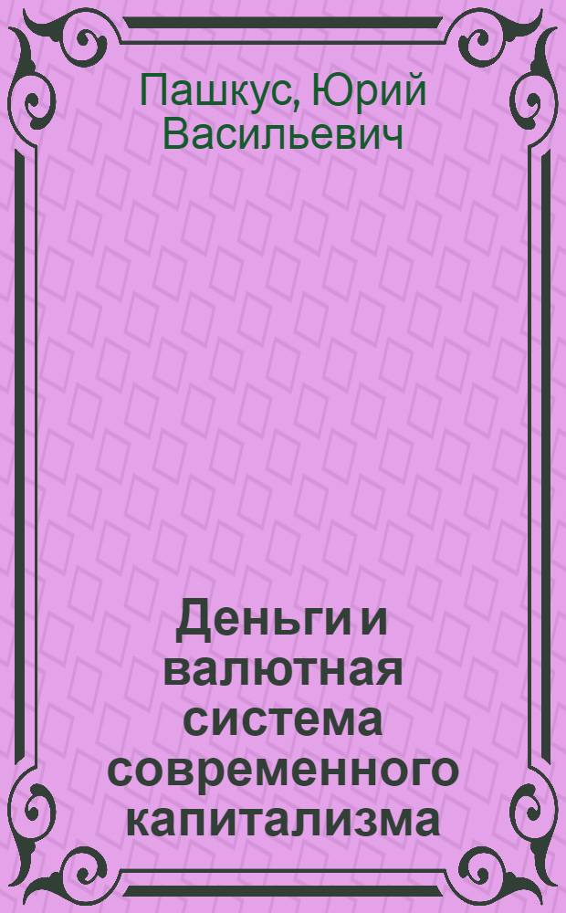 Деньги и валютная система современного капитализма : Автореф. дис. на соиск. учен. степ. д-ра экон. наук : (08.00.01)