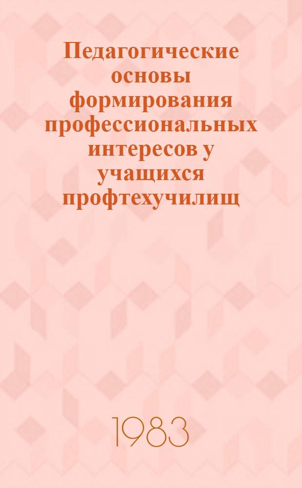 Педагогические основы формирования профессиональных интересов у учащихся профтехучилищ : Сб. науч. тр