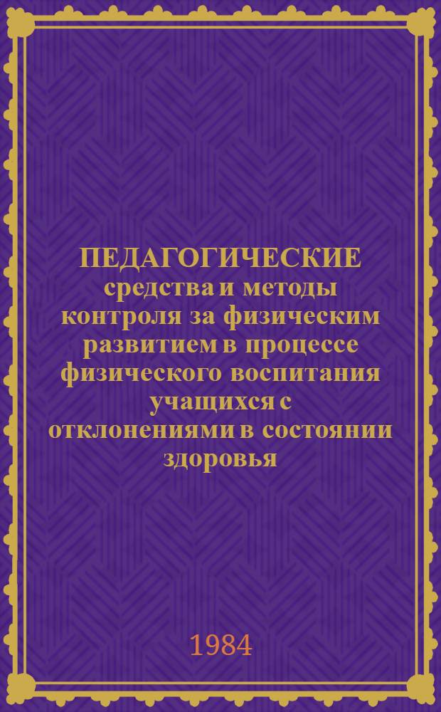 ПЕДАГОГИЧЕСКИЕ средства и методы контроля за физическим развитием в процессе физического воспитания учащихся с отклонениями в состоянии здоровья : Метод. рекомендации