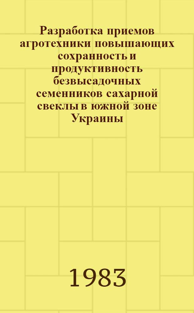 Разработка приемов агротехники повышающих сохранность и продуктивность безвысадочных семенников сахарной свеклы в южной зоне Украины : Автореф. дис. на соиск. учен. степ. канд. с.-х. наук : (06.01.05)