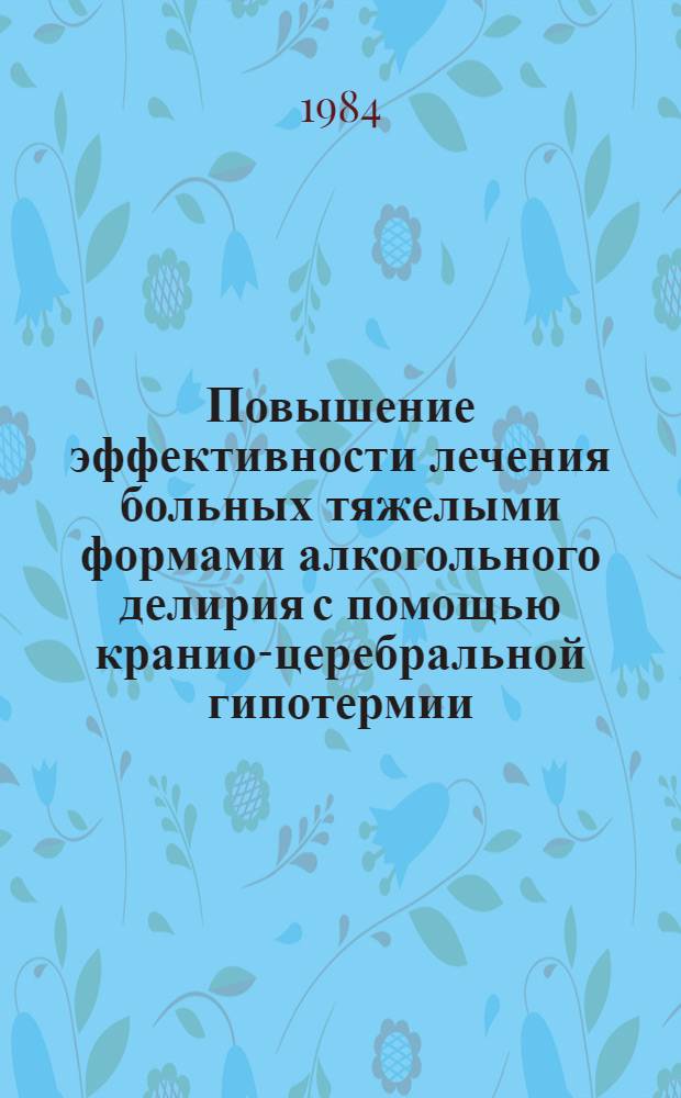 Повышение эффективности лечения больных тяжелыми формами алкогольного делирия с помощью кранио-церебральной гипотермии : Автореф. дис. на соиск. учен. степ. канд. мед. наук : (14.00.18)
