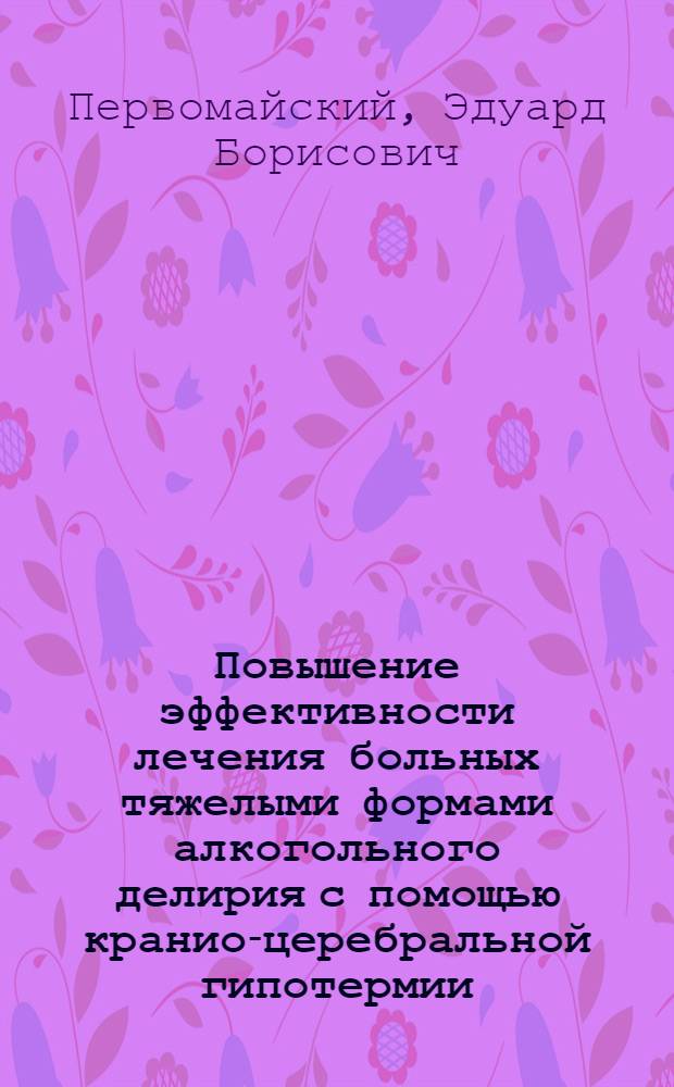 Повышение эффективности лечения больных тяжелыми формами алкогольного делирия с помощью кранио-церебральной гипотермии : Автореф. дис. на соиск. учен. степ. канд. мед. наук : (14.00.18)