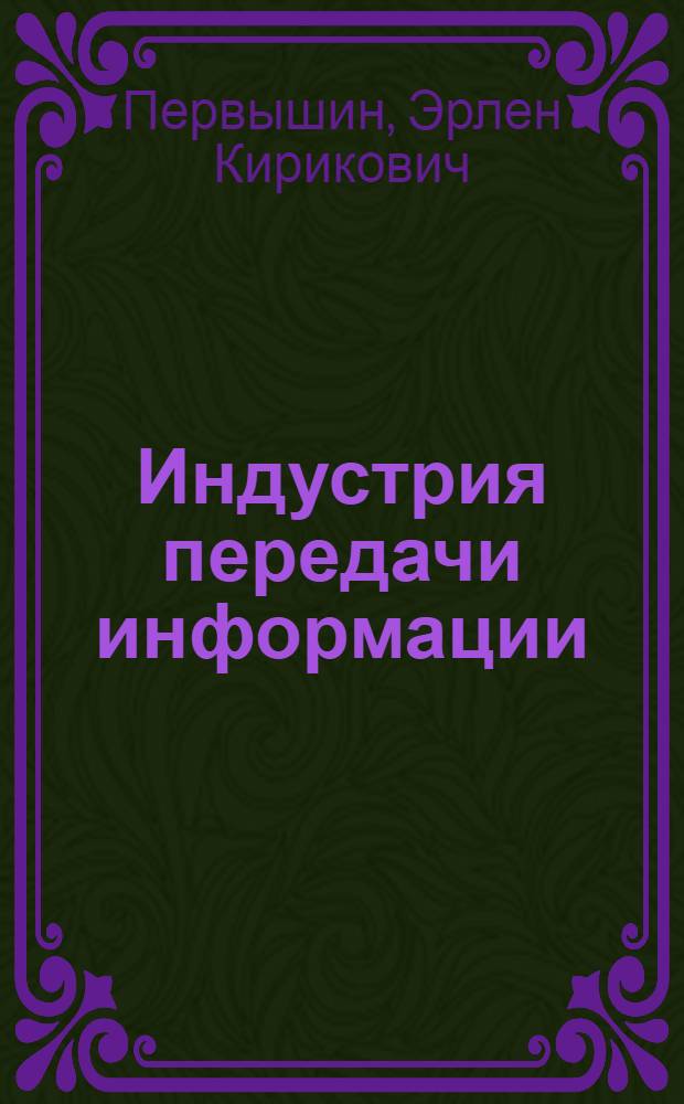 Индустрия передачи информации : От радиоприемника А.С. Попова до систем космич. связи