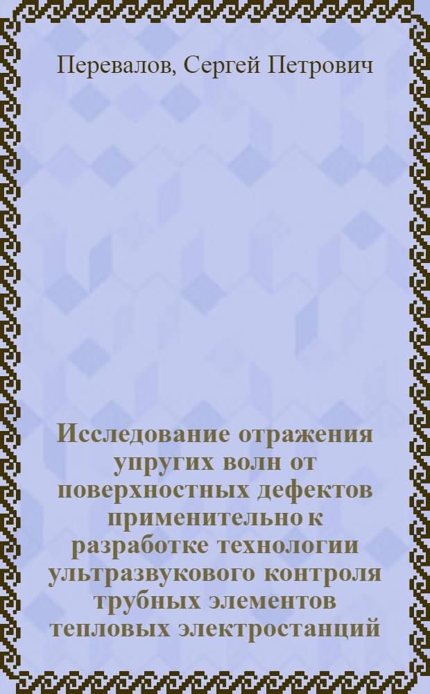 Исследование отражения упругих волн от поверхностных дефектов применительно к разработке технологии ультразвукового контроля трубных элементов тепловых электростанций : Автореф. дис. на соиск. учен. степ. канд. техн. наук : (05.02.11)
