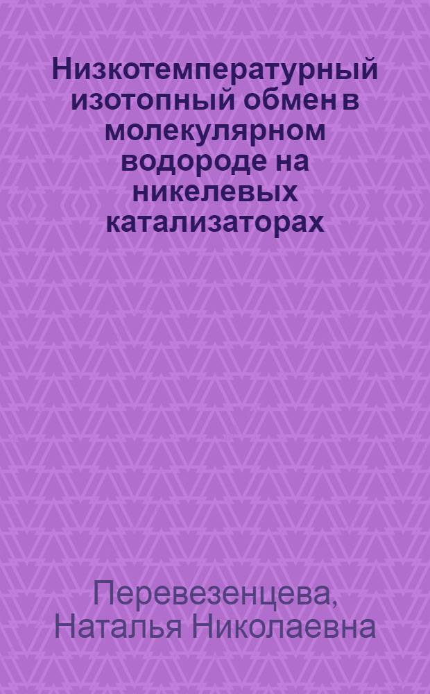 Низкотемпературный изотопный обмен в молекулярном водороде на никелевых катализаторах : Автореф. дис. на соиск. учен. степ. канд. хим. наук : (02.00.04)
