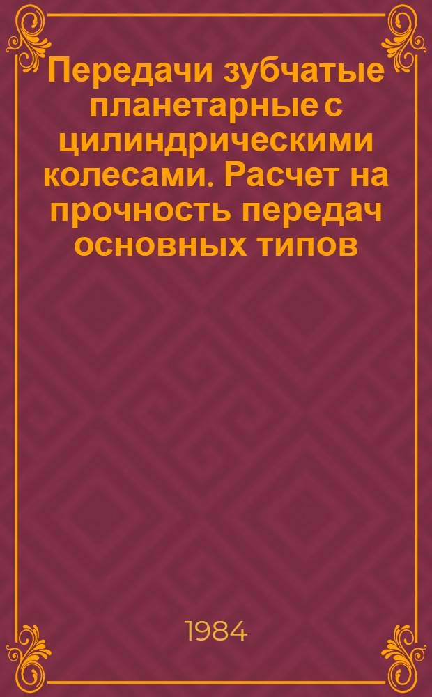 Передачи зубчатые планетарные с цилиндрическими колесами. Расчет на прочность передач основных типов : Метод. рекомендации. МР 104-84