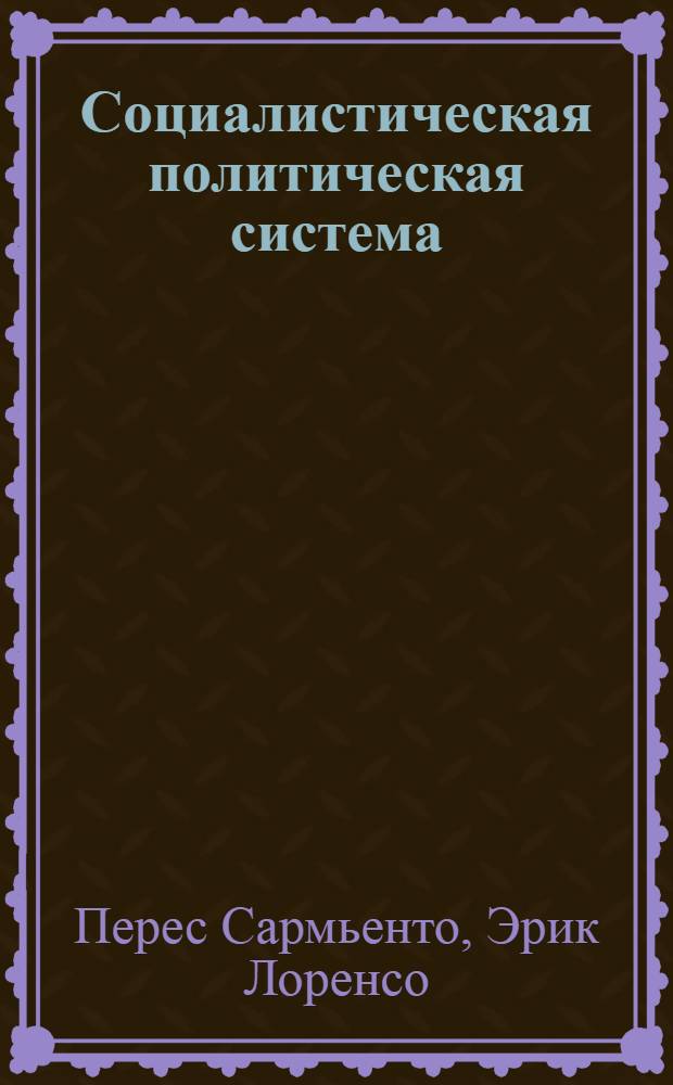 Социалистическая политическая система : (На опыте Респ. Куба) : Автореф. дис. на соиск. учен. степ. канд. юрид. наук : (12.00.01)