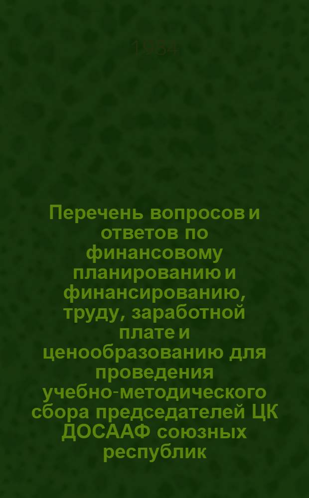 Перечень вопросов и ответов по финансовому планированию и финансированию, труду, заработной плате и ценообразованию для проведения учебно-методического сбора председателей ЦК ДОСААФ союзных республик, краевых и областных комитетов ДОСААФ