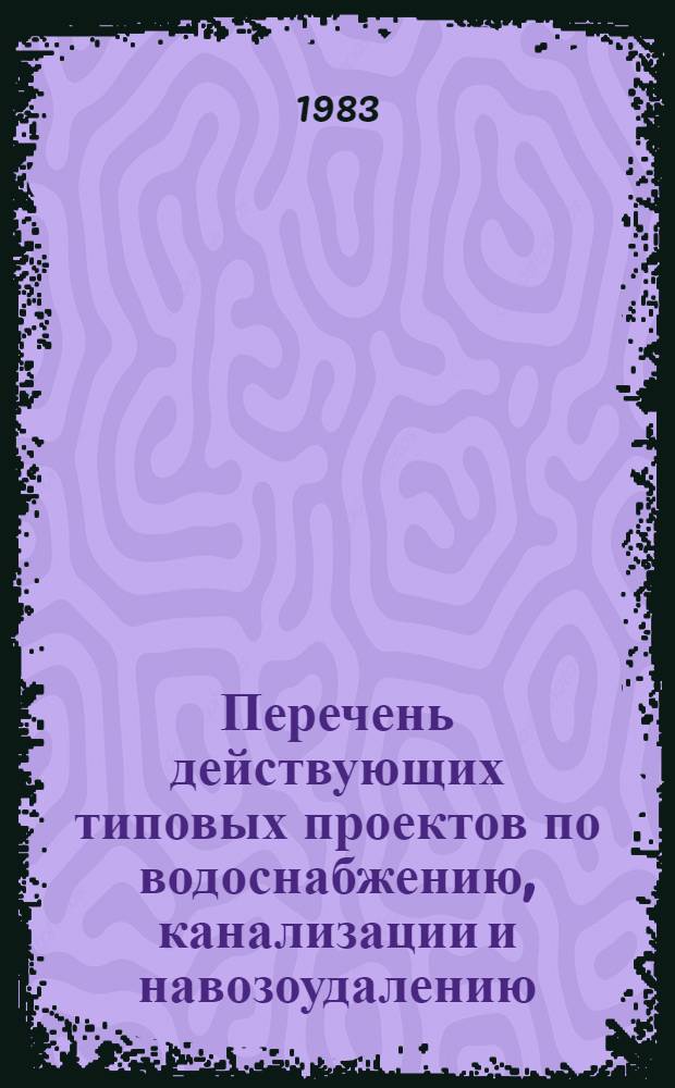 Перечень действующих типовых проектов по водоснабжению, канализации и навозоудалению : Утв. Росгипрониисельстрой 25.10.83