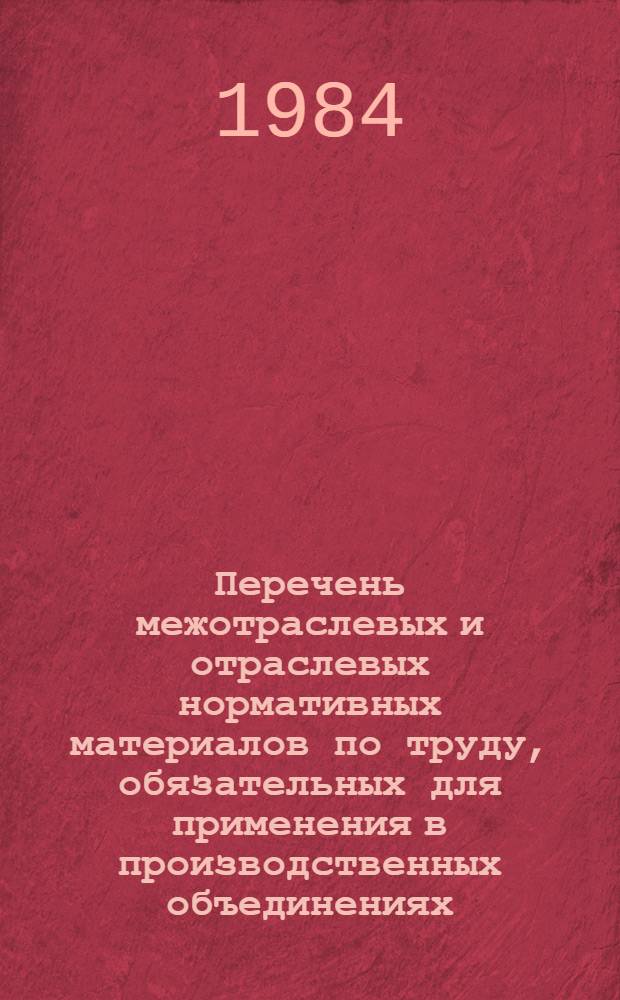 Перечень межотраслевых и отраслевых нормативных материалов по труду, обязательных для применения в производственных объединениях, организациях и на предприятиях электротехнической промышленности : 4.1.2 : Утв. М-вом электротехн. пром-сти 83 г