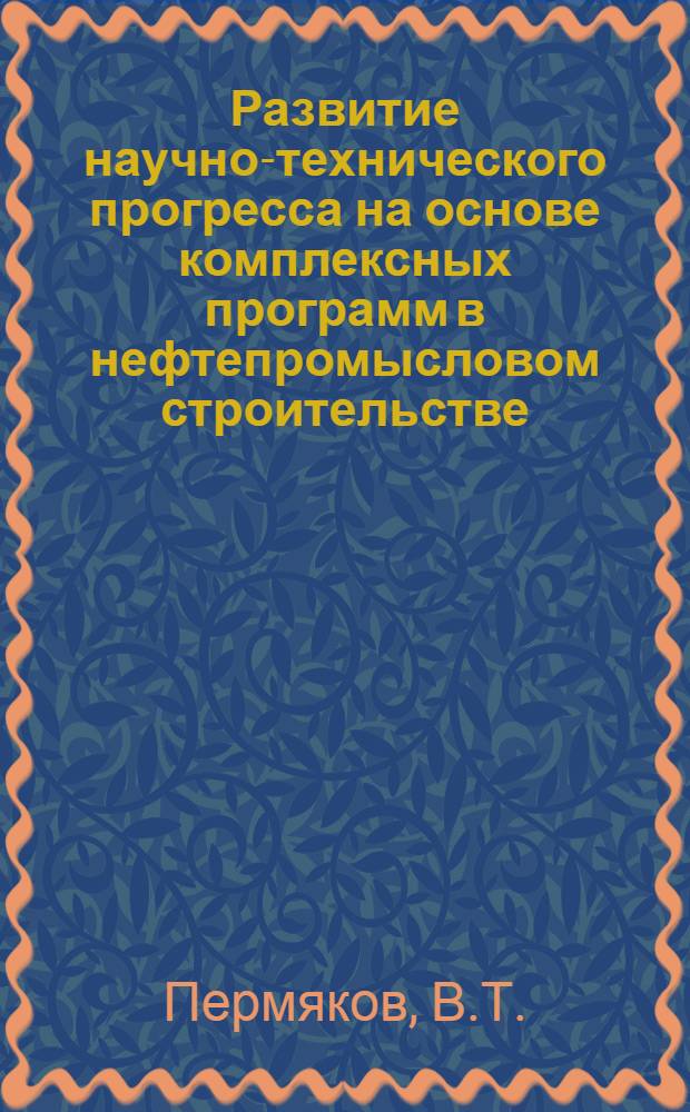 Развитие научно-технического прогресса на основе комплексных программ в нефтепромысловом строительстве