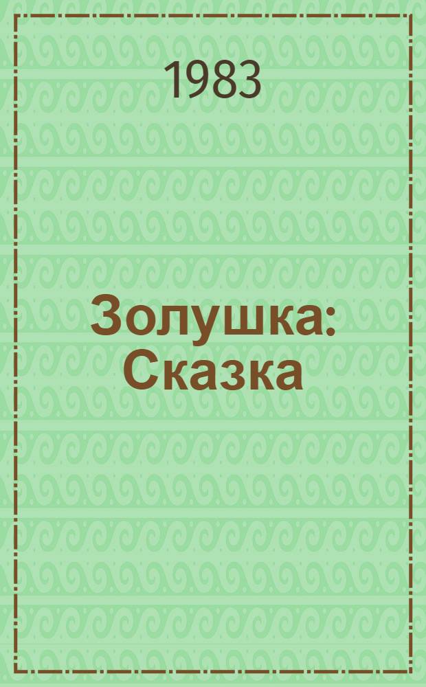 Золушка : Сказка : Для дошк. и мл. шк. возраста