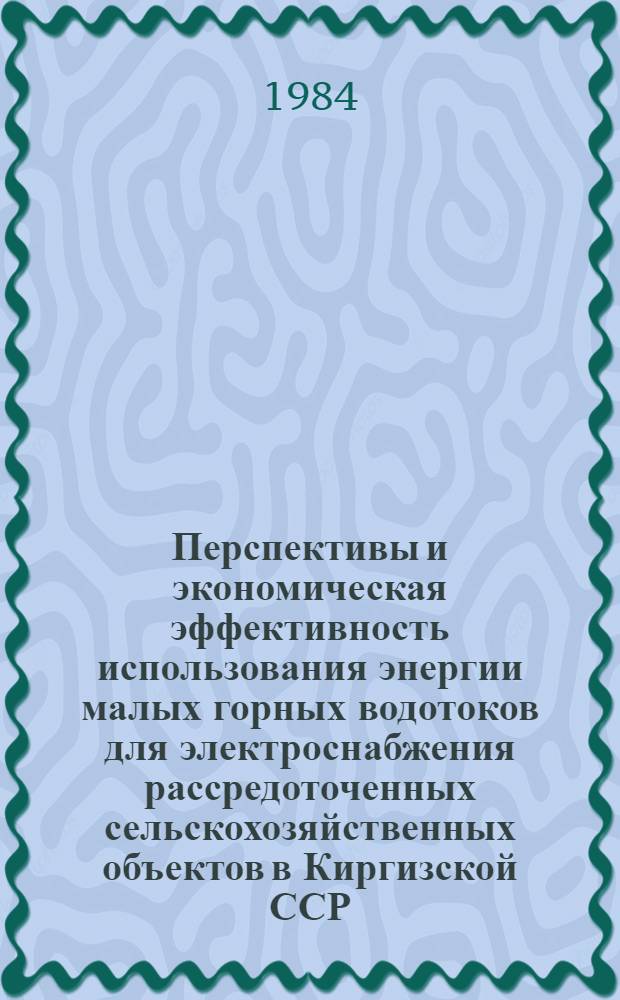Перспективы и экономическая эффективность использования энергии малых горных водотоков для электроснабжения рассредоточенных сельскохозяйственных объектов в Киргизской ССР