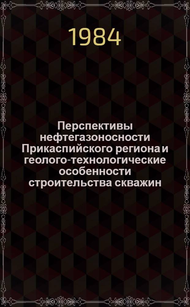 Перспективы нефтегазоносности Прикаспийского региона и геолого-технологические особенности строительства скважин : Сб. науч. тр