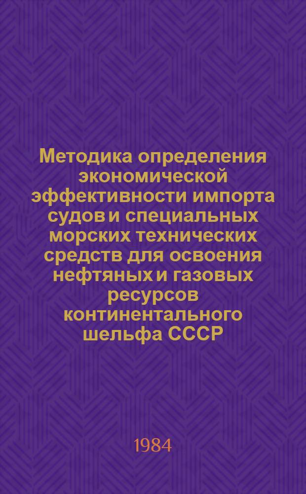 Методика определения экономической эффективности импорта судов и специальных морских технических средств для освоения нефтяных и газовых ресурсов континентального шельфа СССР