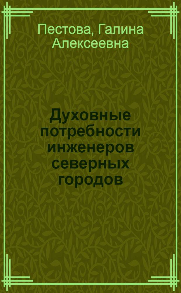 Духовные потребности инженеров северных городов : (На прим. городов Ухты и Усинска Коми АССР) : Автореф. дис. на соиск. учен. степ. канд. филос. наук : (09.00.09)