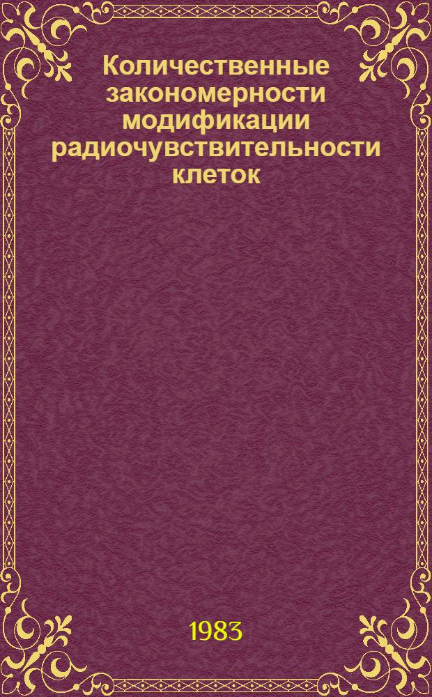 Количественные закономерности модификации радиочувствительности клеток : Автореф. дис. на соиск. учен. степ. д-ра биол. наук : (03.00.01)