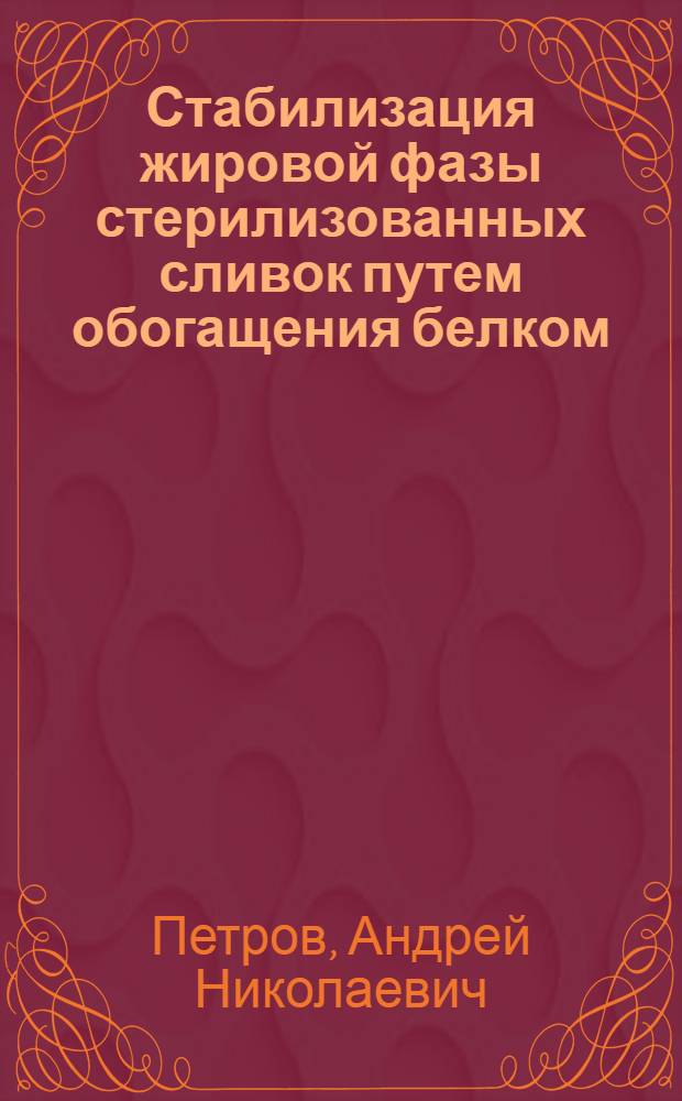Стабилизация жировой фазы стерилизованных сливок путем обогащения белком : Автореф. дис. на соиск. учен. степ. канд. техн. наук : (05.18.04)