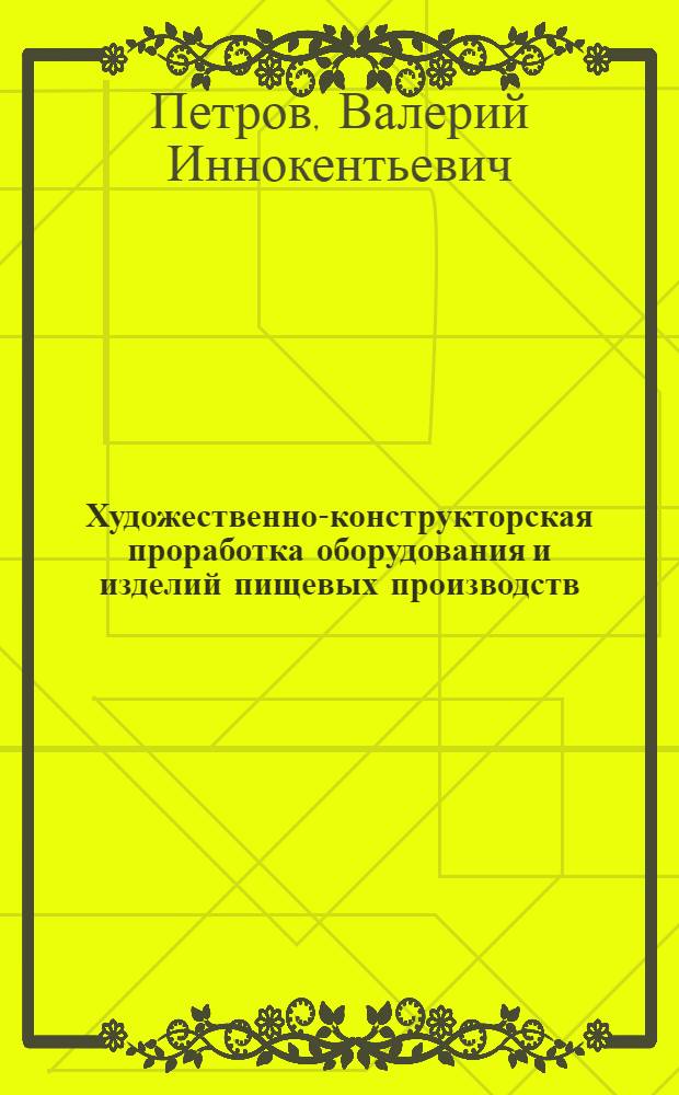 Художественно-конструкторская проработка оборудования и изделий пищевых производств : Учеб. пособие