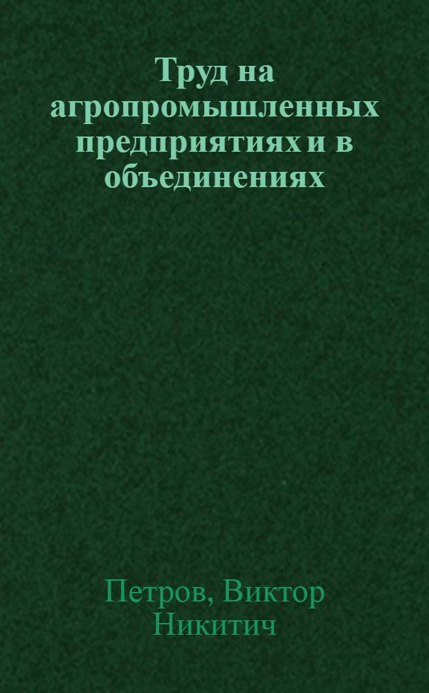 Труд на агропромышленных предприятиях и в объединениях : (Правовые вопр.)