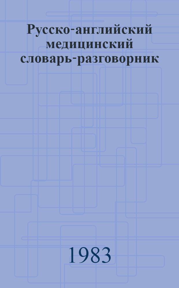 Русско-английский медицинский словарь-разговорник = Russian-English medical dictionary phrase-book