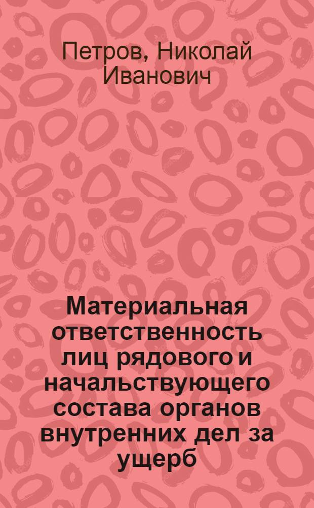 Материальная ответственность лиц рядового и начальствующего состава органов внутренних дел за ущерб, причиненный государству : Лекция