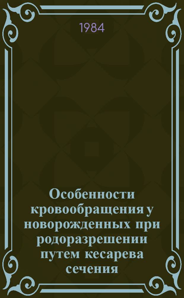 Особенности кровообращения у новорожденных при родоразрешении путем кесарева сечения : Автореф. дис. на соиск. учен. степ. канд. мед. наук : (14.00.09)