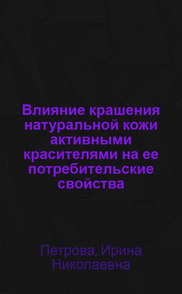 Влияние крашения натуральной кожи активными красителями на ее потребительские свойства : Автореф. дис. на соиск. учен. степ. канд. техн. наук : (05.19.01)