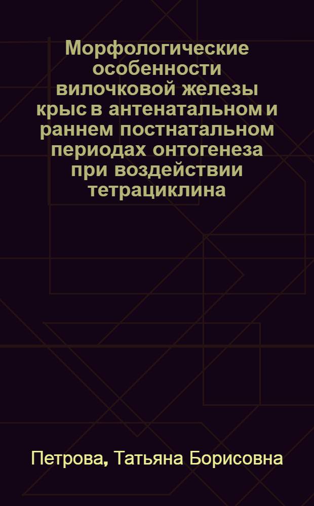Морфологические особенности вилочковой железы крыс в антенатальном и раннем постнатальном периодах онтогенеза при воздействии тетрациклина : Автореф. дис. на соиск. учен. степ. канд. мед. наук : (14.00.02)
