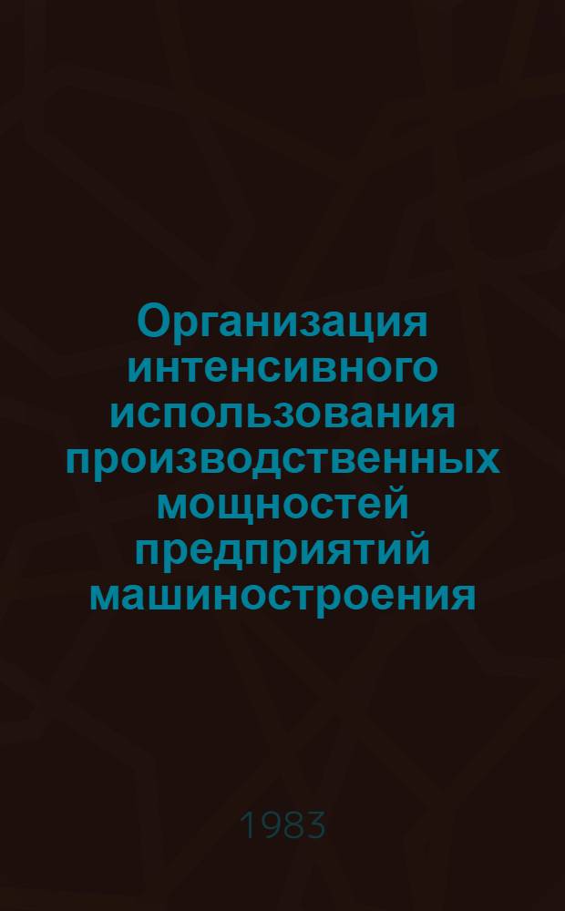 Организация интенсивного использования производственных мощностей предприятий машиностроения : (Теория и методы) : Автореф. дис. на соиск. учен. степ. д-ра экон. наук : (08.00.05)