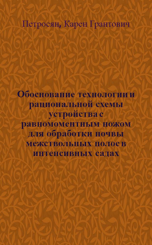 Обоснование технологии и рациональной схемы устройства с равномоментным ножом для обработки почвы межствольных полос в интенсивных садах : Автореф. дис. на соиск. учен. степ. канд. техн. наук : (05.20.01)