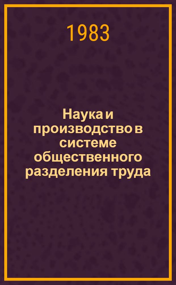 Наука и производство в системе общественного разделения труда : Автореф. дис. на соиск. учен. степ. канд. экон. наук : (08.00.01)