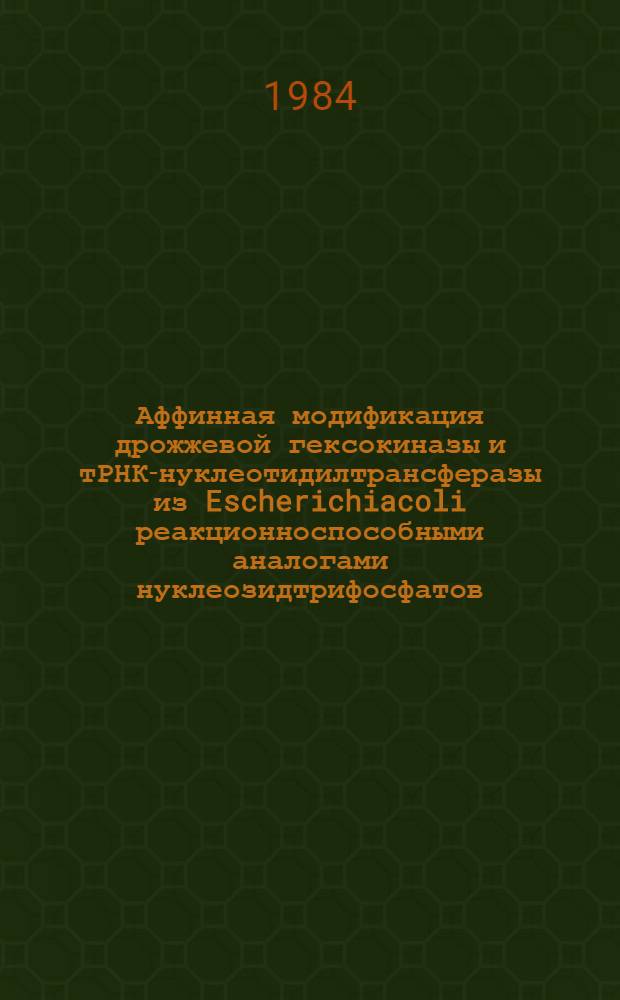 Аффинная модификация дрожжевой гексокиназы и тРНК-нуклеотидилтрансферазы из Escherichiacoli реакционноспособными аналогами нуклеозидтрифосфатов : Автореф. дис. на соиск. учен. степ. канд. хим. наук : (03.00.03)