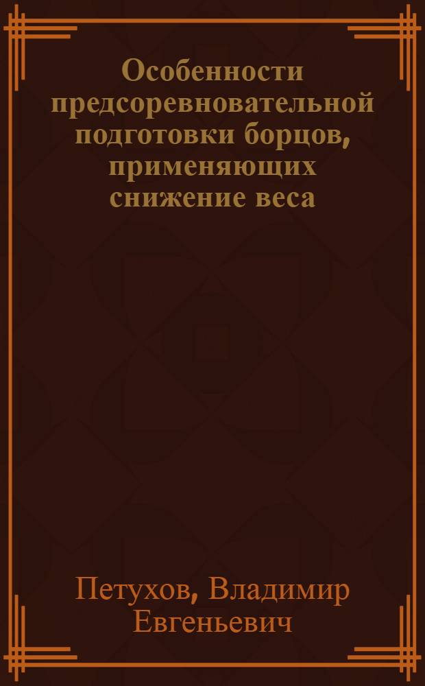 Особенности предсоревновательной подготовки борцов, применяющих снижение веса : Автореф. дис. на соиск. учен. степ. канд. пед. наук : (13.00.04)